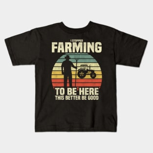 I Stopped Farming To Be Here This Better Be Good' T-Shirt – Where Farming Meets Humor! Kids T-Shirt